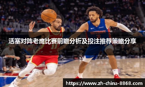 活塞对阵老鹰比赛前瞻分析及投注推荐策略分享